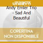 Andy Emler Trio - Sad And Beautiful cd musicale di Andy Emler Trio