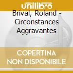 Brival, Roland - Circonstances Aggravantes cd musicale di Brival, Roland