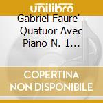 Gabriel Faure' - Quatuor Avec Piano N. 1 Op.15 cd musicale di Gabriel Faure'