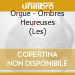 Orgue - Ombres Heureuses (Les) cd musicale di Orgue