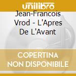 Jean-Francois Vrod - L'Apres De L'Avant cd