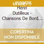 Henri Dutilleux - Chansons De Bord (Ext.) cd