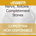 Herve, Antoine - Completement Stones cd musicale di Herve, Antoine