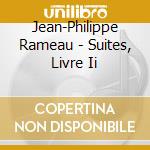 Jean-Philippe Rameau - Suites, Livre Ii cd