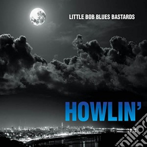 Little Bob Blues Bastards - Howlin' cd musicale di Little Bob Blues Bastards