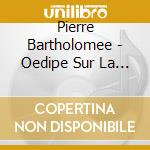 Pierre Bartholomee - Oedipe Sur La Route, Opera (2 Cd)
