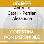 Antonini Catali - Persian Alexandria cd musicale di Antonini Catali