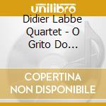 Didier Labbe Quartet - O Grito Do Passarinho cd