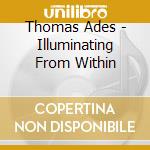 Thomas Ades - Illuminating From Within cd