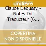 Claude Debussy - Notes Du Traducteur (6 Cd) cd musicale di Debussy