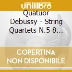 Quatuor Debussy - String Quartets N.5 8 And 15 cd musicale di Quatuor Debussy
