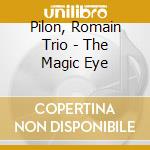 Pilon, Romain Trio - The Magic Eye cd musicale di Pilon, Romain Trio