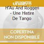 H'Au And Roggeri - Une Histire De Tango cd