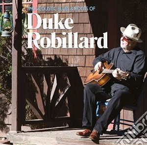 Duke Robillard - The Acoustic Blues & Roots Of Duke Duke cd musicale di Duke Robillard