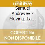 Samuel Andreyev - Moving. La Pendule De Profil cd musicale di Andreyev, Samuel