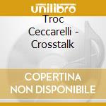 Troc Ceccarelli - Crosstalk cd musicale di Troc Ceccarelli
