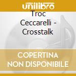 Troc Ceccarelli - Crosstalk cd