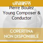 Pierre Boulez Young Composer & Conductor