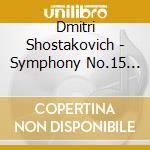 Dmitri Shostakovich - Symphony No.15 Op.141, Suite Michelangelo Buonarroti Op.145a cd musicale di Dmitri Shostakovich