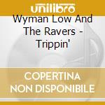 Wyman Low And The Ravers - Trippin' cd musicale di Wyman Low And The Ravers