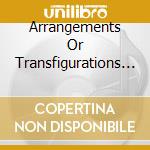 Arrangements Or Transfigurations - L'Art De La Transcription cd musicale di Arrangements Or Transfigurations