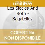 Les Siecles And Roth - Bagatelles cd