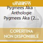 Pygmees Aka - Anthologie Pygmees Aka (2 Cd) cd musicale di Pygmees Aka