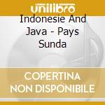 Indonesie And Java - Pays Sunda cd musicale di Indonesie And Java