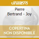 Pierre Bertrand - Joy cd musicale di Pierre Bertrand