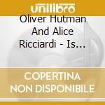Oliver Hutman And Alice Ricciardi - Is It Real cd