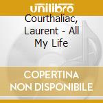 Courthaliac, Laurent - All My Life cd musicale di Courthaliac, Laurent