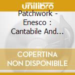 Patchwork - Enesco : Cantabile And Presto. Schulh cd musicale di Patchwork
