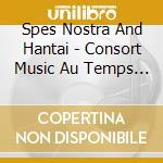 Spes Nostra And Hantai - Consort Music Au Temps De Shakespea cd musicale di Spes Nostra And Hantai