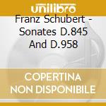 Franz Schubert - Sonates D.845 And D.958 cd