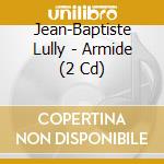 Jean-Baptiste Lully - Armide (2 Cd) cd musicale di Lully, J.