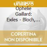 Ophelie Gaillard: Exiles - Bloch, Korngold cd musicale di Ophelie Gaillard