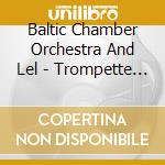 Baltic Chamber Orchestra And Lel - Trompette Story (2 Cd) cd