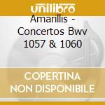 Amarillis - Concertos Bwv 1057 & 1060 cd