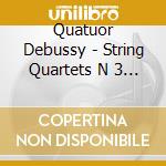 Quatuor Debussy - String Quartets N 3 4 5 cd musicale di Quatuor Debussy