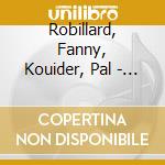 Robillard, Fanny, Kouider, Pal - Various Works cd musicale di Robillard, Fanny, Kouider, Pal