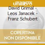David Grimal - Leos Janacek - Franz Schubert cd musicale di David Grimal