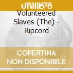 Volunteered Slaves (The) - Ripcord cd musicale di Volunteered Slaves (The)