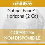 Gabriel Faure' - Horizons (2 Cd) cd
