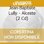Jean-Baptiste Lully - Alceste (2 Cd)
