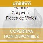 Francois Couperin - Pieces de Violes cd musicale di Francois Couperin