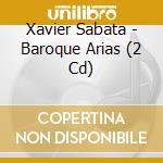 Xavier Sabata - Baroque Arias (2 Cd) cd musicale di Xavier Sabata