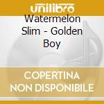Watermelon Slim - Golden Boy cd musicale di Watermelon Slim
