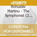 Bohuslav Martinu - The Symphonist (2 Cd) cd musicale di Bohuslav Martinu