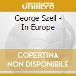 George Szell - In Europe cd musicale di George Szell