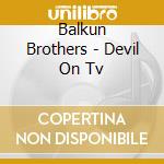 Balkun Brothers - Devil On Tv